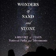 Wonders Of Sand And Stone: A History Of Utah’s National Parks And Monuments